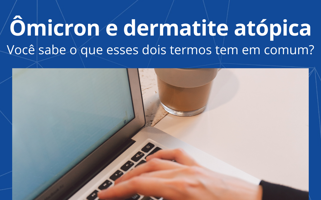 Ômicron e dermatite atópica: O que esses dois termos têm em comum?